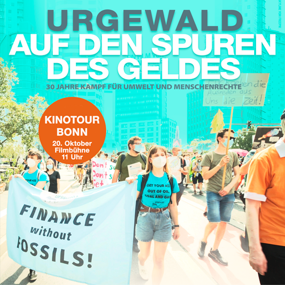 Das Bild zeigt zwei Menschen auf einer Demonstration, die ein Transparent in den Händen halten. Darauf steht: "Finance without Fossils". Oben auf dem Bild steht folgender Text: "urgewald: Auf den Spuren des Geldes", und kleiner darunter: "30 Jahre Kampf für Umwelt und Menschenrechte". Links im Bild steht auf einem orangefarbenen Button: "Kinotour Bonn, 20. Oktober, Filmbühne, 11 Uhr"